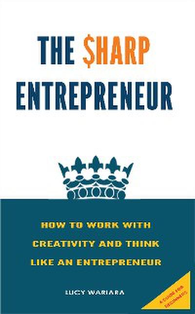 The Sharp Entrepreneur [How to Work with Creativity and Think Like an Entrepreneur] - [ A guide for beginners]