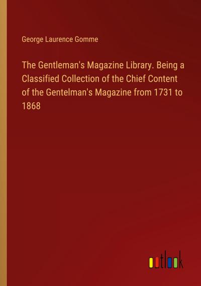 The Gentleman’s Magazine Library. Being a Classified Collection of the Chief Content of the Gentelman’s Magazine from 1731 to 1868
