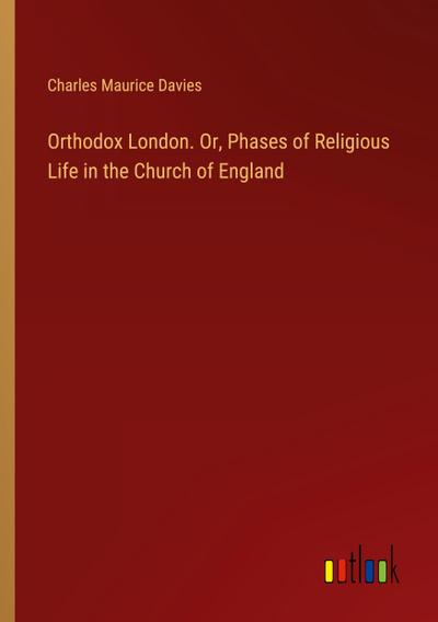 Orthodox London. Or, Phases of Religious Life in the Church of England