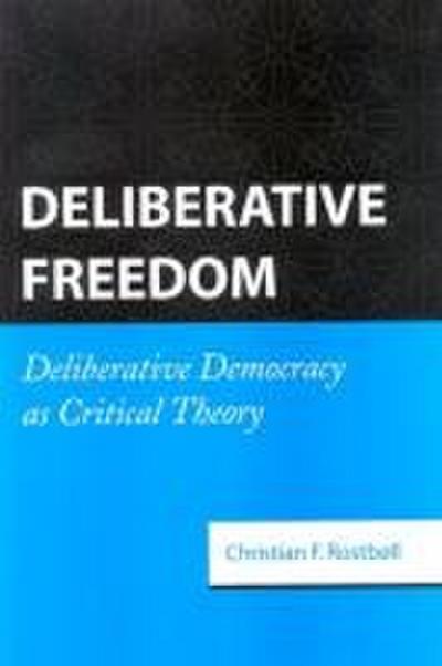 Deliberative Freedom: Deliberative Democracy as Critical Theory