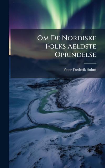 Om De Nordiske Folks Aeldste Oprindelse
