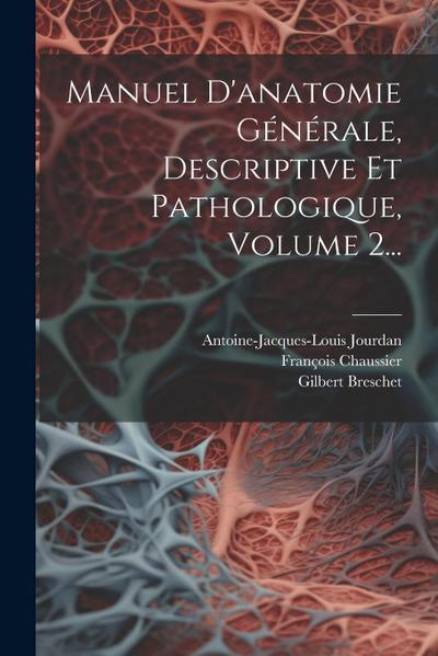 Manuel D’anatomie Générale, Descriptive Et Pathologique, Volume 2...