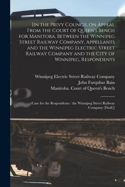 [In the Privy Council on Appeal From the Court of Queen’s Bench for Manitoba, Between the Winnipeg Street Railway Company, Appellants and the Winnipeg