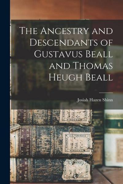 The Ancestry and Descendants of Gustavus Beall and Thomas Heugh Beall