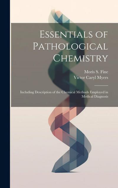 Essentials of Pathological Chemistry: Including Description of the Chemical Methods Employed in Medical Diagnosis