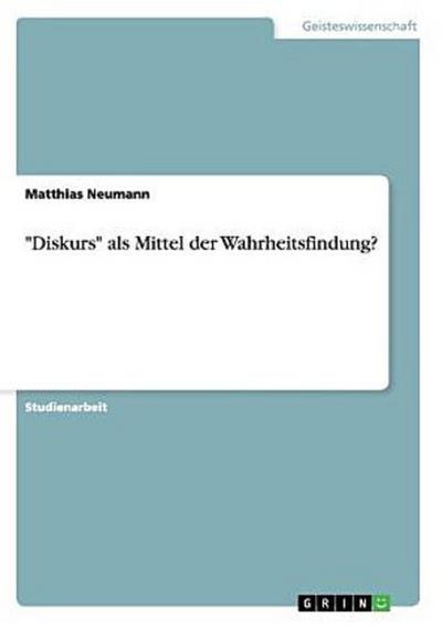 "Diskurs" als Mittel der Wahrheitsfindung?