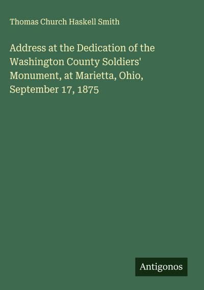 Address at the Dedication of the Washington County Soldiers’ Monument, at Marietta, Ohio, September 17, 1875