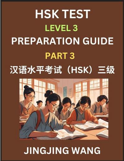 HSK Test Level 3 Preparation Guide (Part 3)- A Beginner’s Study Material to Self-learn Mandarin Chinese Characters, Words, Example Sentences, Vocabulary, Essays and Stories to Pass Hanyu Shuiping Kaoshi, Easy Lessons, Books for HSK All Levels