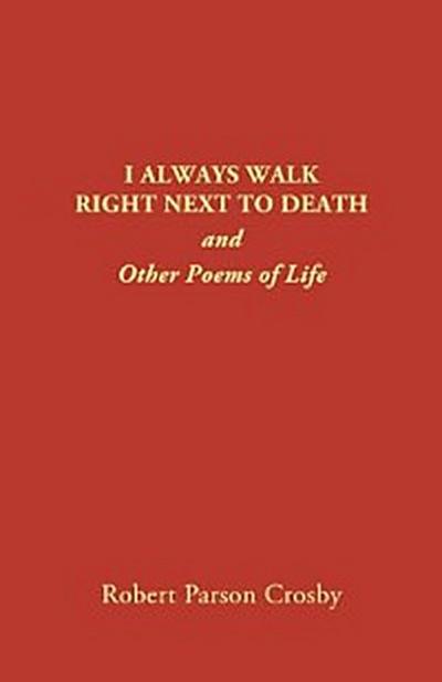 I ALWAYS WALK RIGHT NEXT TO DEATH