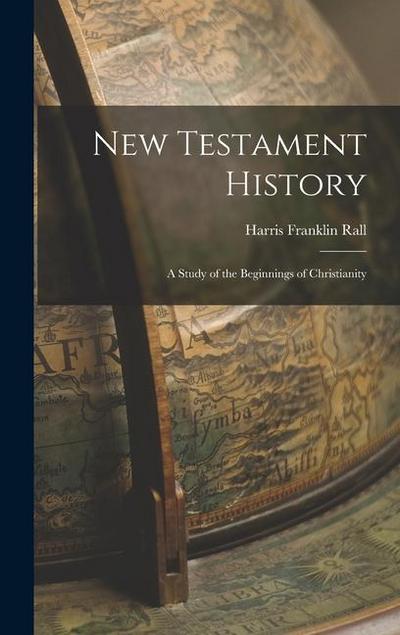 New Testament History: A Study of the Beginnings of Christianity