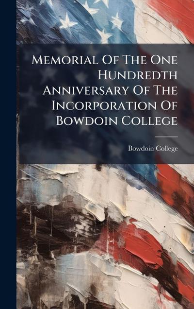 Memorial Of The One Hundredth Anniversary Of The Incorporation Of Bowdoin College