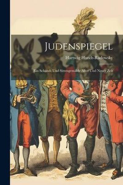 Judenspiegel: Ein Schand- Und Sittengemälde Alter Und Neuer Zeit