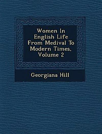 Women in English Life from Medi Val to Modern Times, Volume 2
