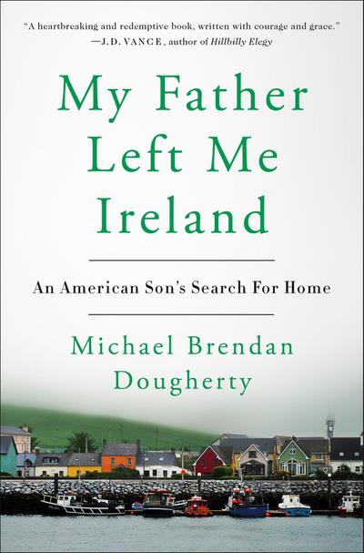 My Father Left Me Ireland: An American Son’s Search for Home
