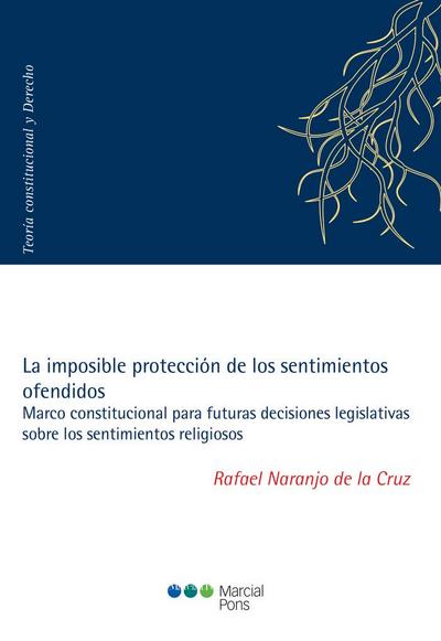 La imposible protección de los sentimientos ofendidos : marco constitucional para futuras decisiones legislativas sobre los sentimientos religiosos