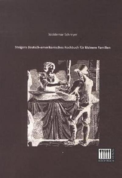 Steigers deutsch-amerikanisches Kochbuch für kleinere Familien