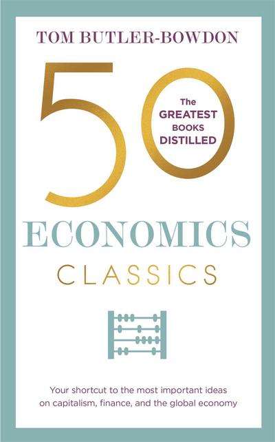 50 Economics Classics: Your shortcut to the most important ideas on capitalism, finance, and the global economy (50 Classics)
