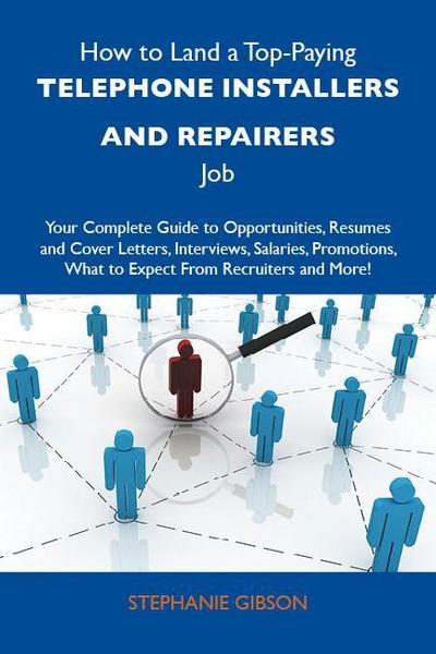 How to Land a Top-Paying Telephone installers and repairers Job: Your Complete Guide to Opportunities, Resumes and Cover Letters, Interviews, Salaries, Promotions, What to Expect From Recruiters and More