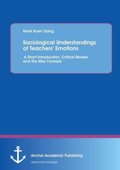 Sociological Understandings of Teachers’ Emotions: A Short Introdution, Critical Review, and the Way Forward