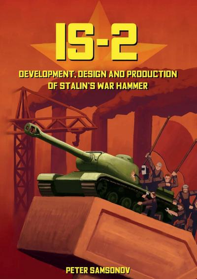 IS-2 - Development, Design & Production of Stalin’s War Hammer