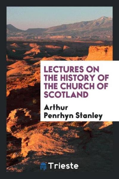 Lectures on the history of the Church of Scotland