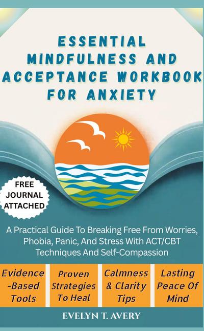 ESSENTIAL MINDFULNESS AND ACCEPTANCE WORKBOOK FOR ANXIETY