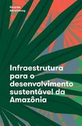 Infraestrutura para o desenvolvimento sustentável da Amazônia