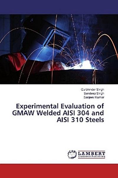 Experimental Evaluation of GMAW Welded AISI 304 and AISI 310 Steels