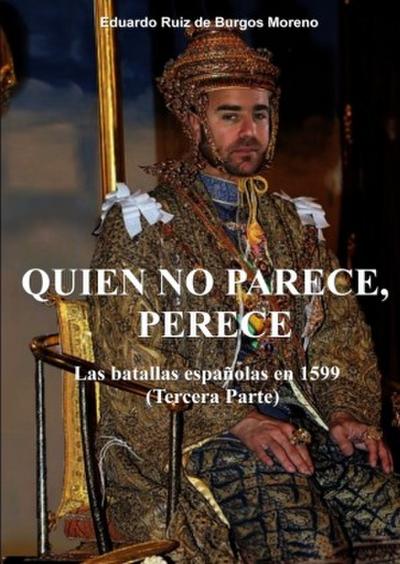 QUIEN NO PARECE, PERECE Las batallas españolas en 1599 (Tercera parte)