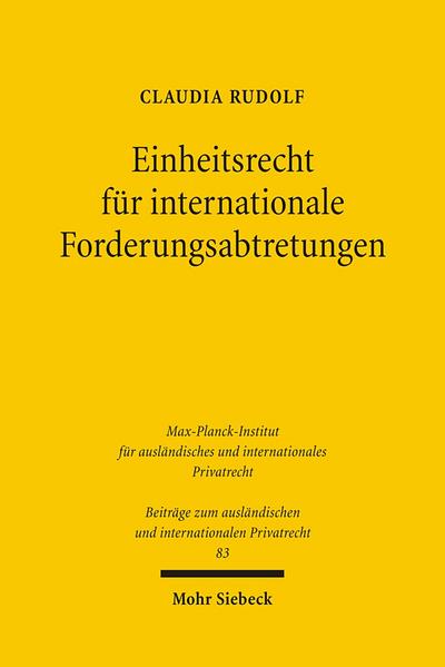 Einheitsrecht für internationale Forderungsabtretungen: UN-Abtretungsübereinkommen, UNIDROIT-Factoringübereinkommen, PECL, UNIDROIT-Principles ... und internationalen Privatrecht, Band 83)