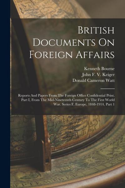 British Documents On Foreign Affairs: Reports And Papers From The Foreign Office Confidential Print. Part I, From The Mid-nineteenth Century To The Fi