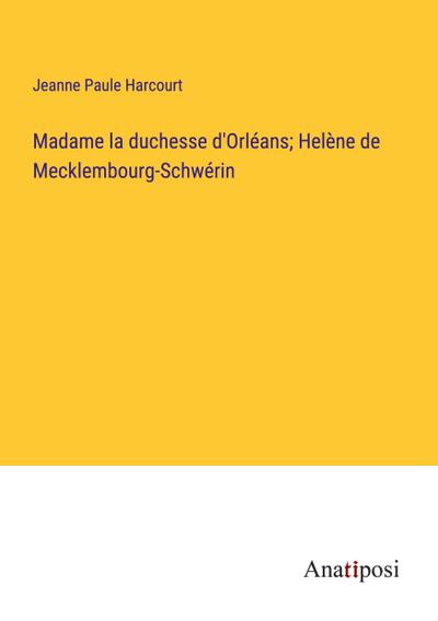 Madame la duchesse d’Orléans; Helène de Mecklembourg-Schwérin