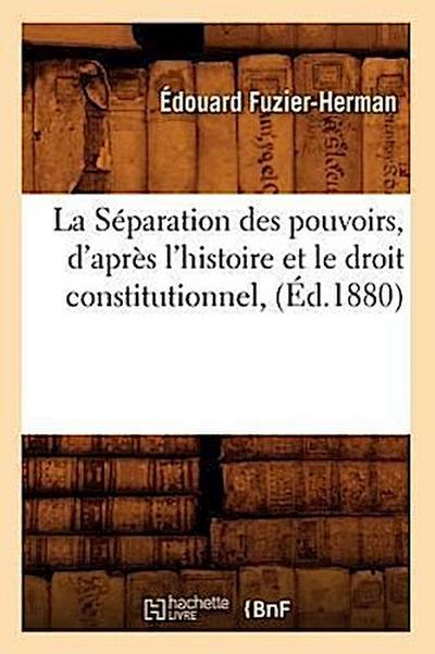 La Séparation Des Pouvoirs, d’Après l’Histoire Et Le Droit Constitutionnel, (Éd.1880)