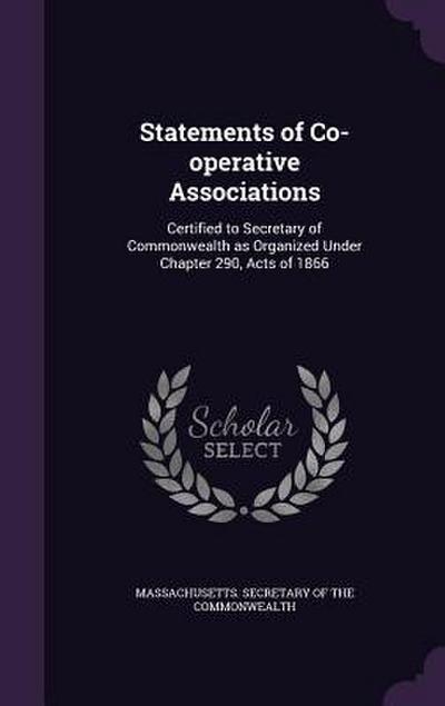 Statements of Co-operative Associations: Certified to Secretary of Commonwealth as Organized Under Chapter 290, Acts of 1866