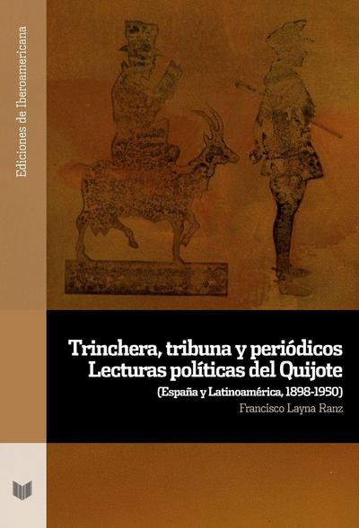 Trinchera, tribuna y periódicos : lecturas políticas del Quijote : (España y Latinoamérica, 1898-1950)