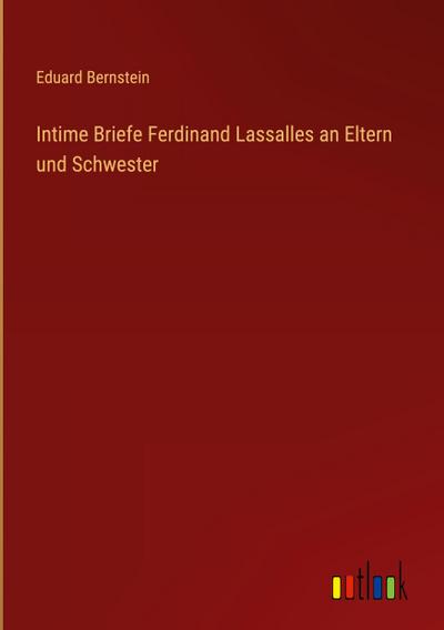 Intime Briefe Ferdinand Lassalles an Eltern und Schwester