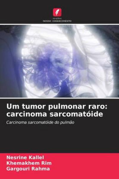 Um tumor pulmonar raro: carcinoma sarcomatóide