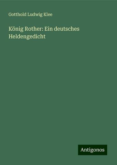 Klee, G: König Rother: Ein deutsches Heldengedicht