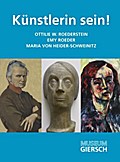 Künstlerin sein!: Ottilie W. Roderstein, Emy Roeder, Maria von Heider-Schweinitz: Maria von Heider-Schweinitz, Emy Roeder, Ottilie W. Roederstein. ... Museum Giersch, Frankfurt am Main, 2013/2014