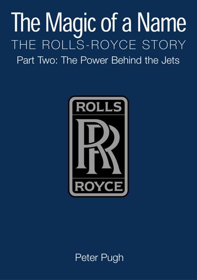 Pugh, P: Magic of a Name: The Rolls-Royce Story, Part 2