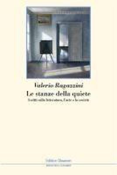 Le stanze della quiete. Scritti sulla letteratura, l’arte e la società