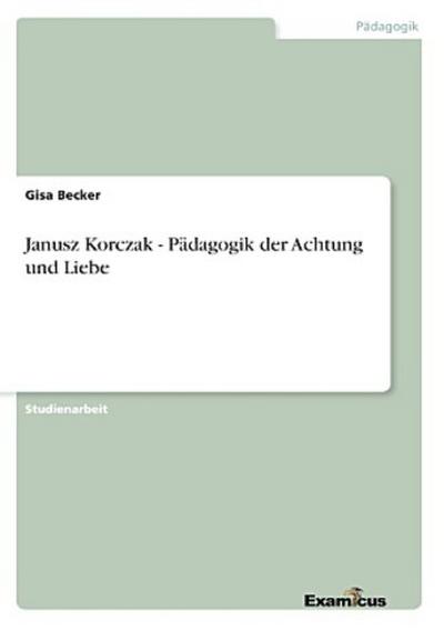 Janusz Korczak - Pädagogik der Achtung und Liebe
