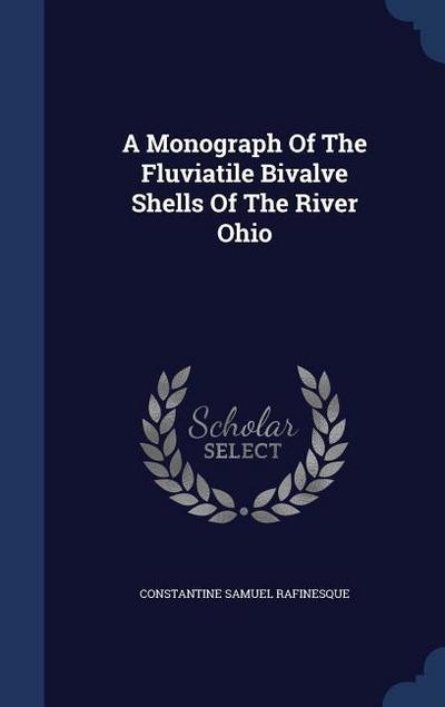A Monograph Of The Fluviatile Bivalve Shells Of The River Ohio