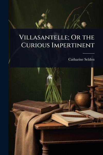 Villasantelle; Or the Curious Impertinent