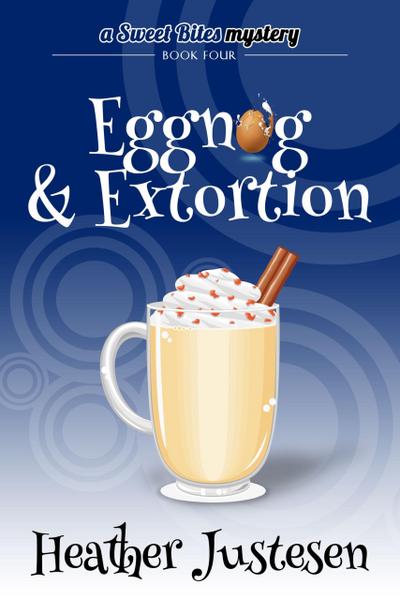 Eggnog & Extortion (Sweet Bites Mystery Book 4)
