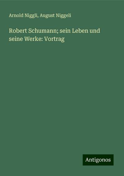 Niggli, A: Robert Schumann; sein Leben und seine Werke: Vort