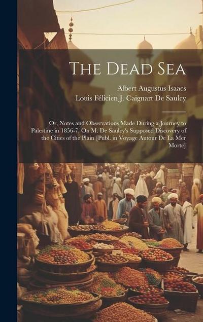 The Dead Sea: Or, Notes and Observations Made During a Journey to Palestine in 1856-7, On M. De Saulcy’s Supposed Discovery of the C