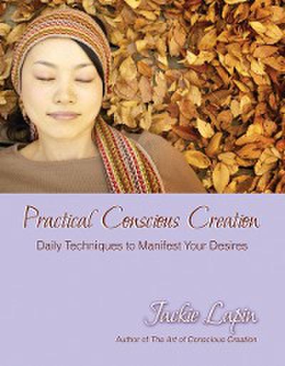 Practical Conscious Creation