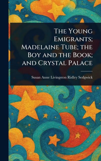 The Young Emigrants; Madelaine Tube; the Boy and the Book; and Crystal Palace
