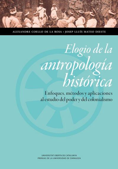 Elogio de la antropología histórica : enfoques, métodos y aplicaciones al estudio del poder y del colonialismo